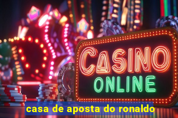 casa de aposta do ronaldo